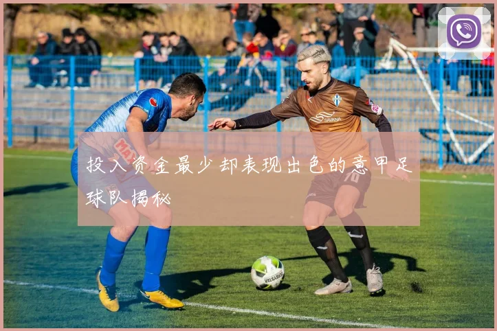 投入资金最少却表现出色的意甲足球队揭秘