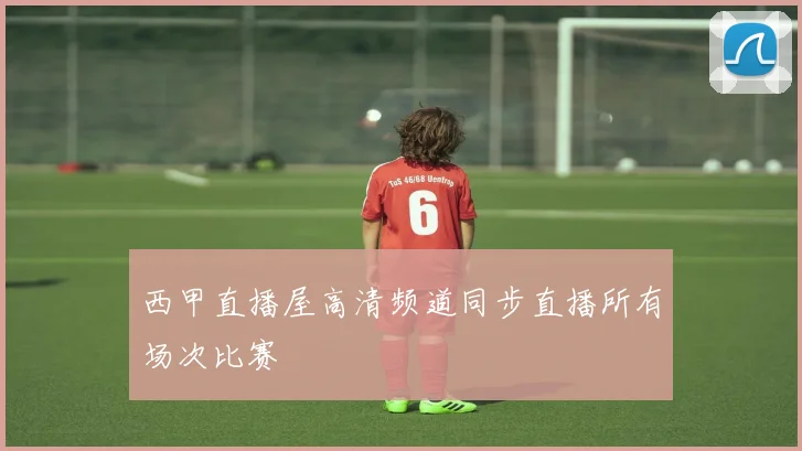 西甲直播屋高清频道同步直播所有场次比赛