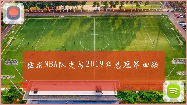 猛龙NBA队史与2019年总冠军回顾 .
